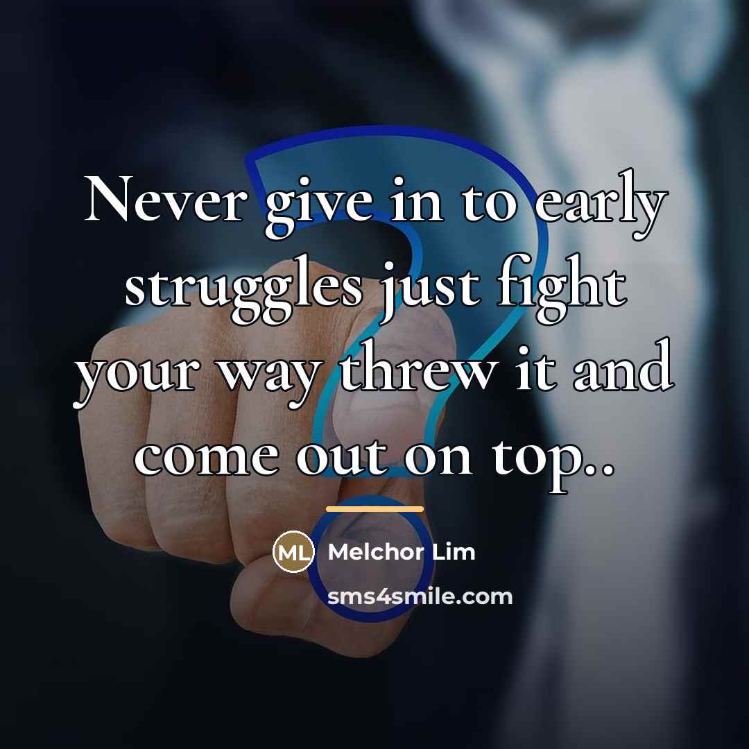 “Never give in to early struggles just fight your way…” quote by Melchor Lim