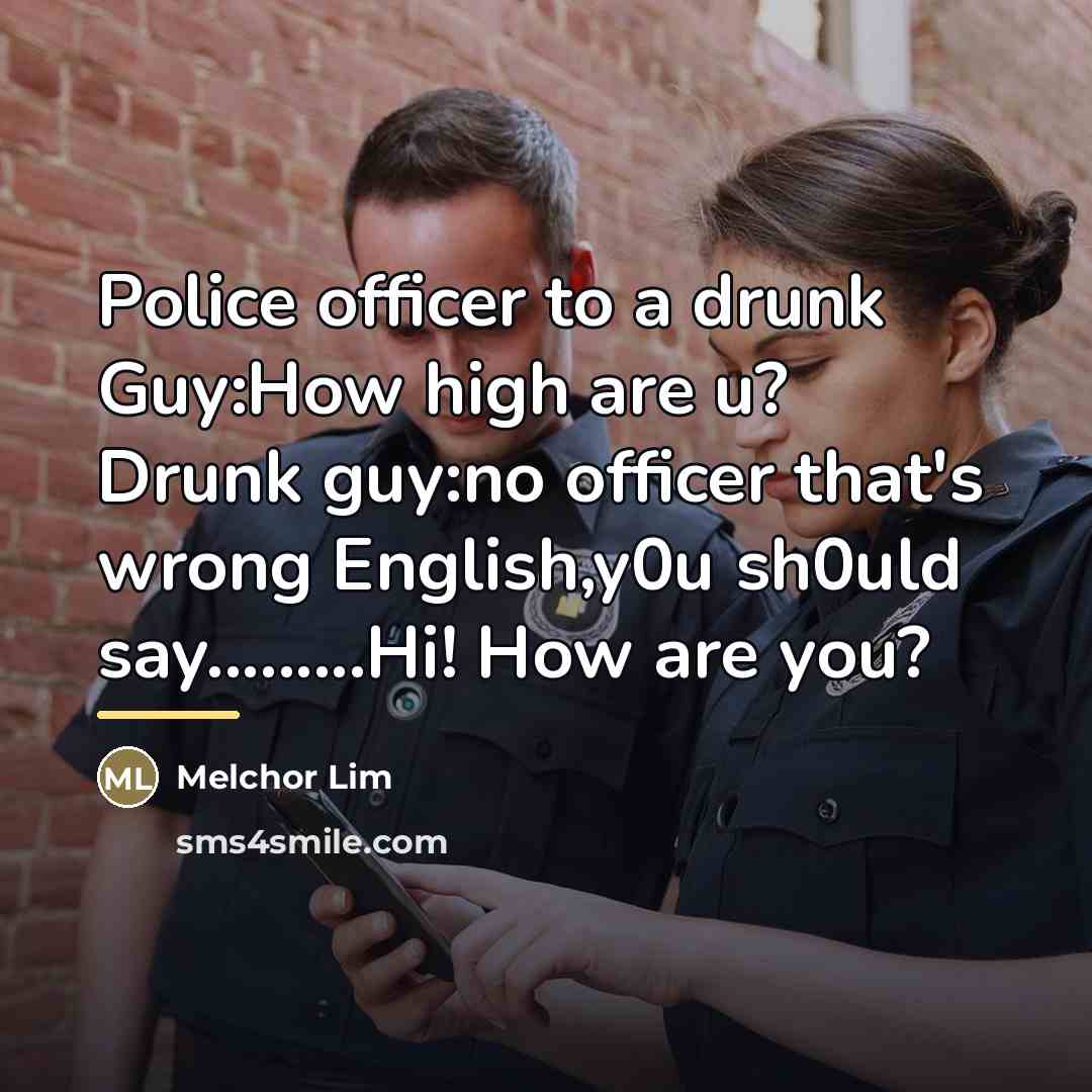 “Police officer to a drunk Guy:How high are u? Drunk…” quote by Melchor Lim
