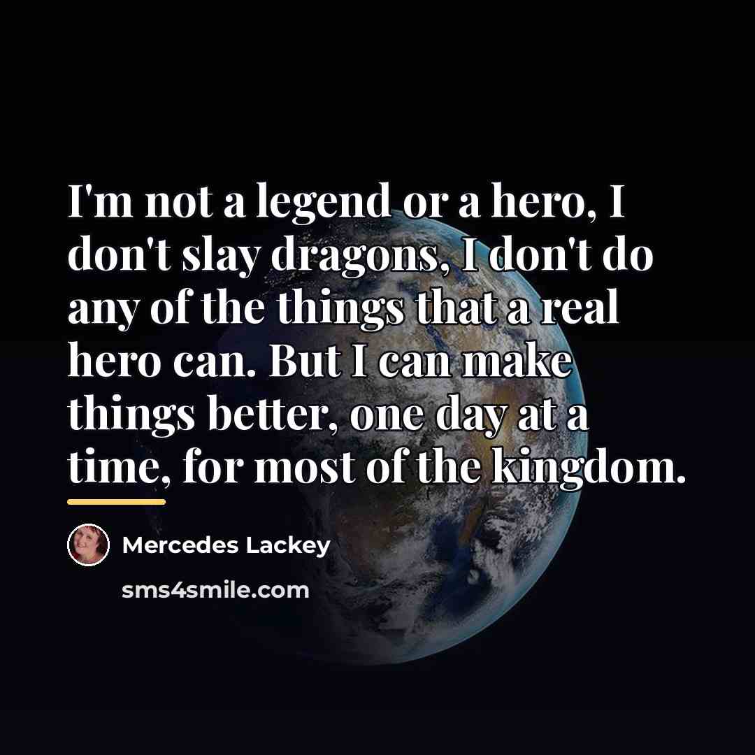 “I'm not a legend or a hero, I don't slay…” quote by Mercedes Lackey
