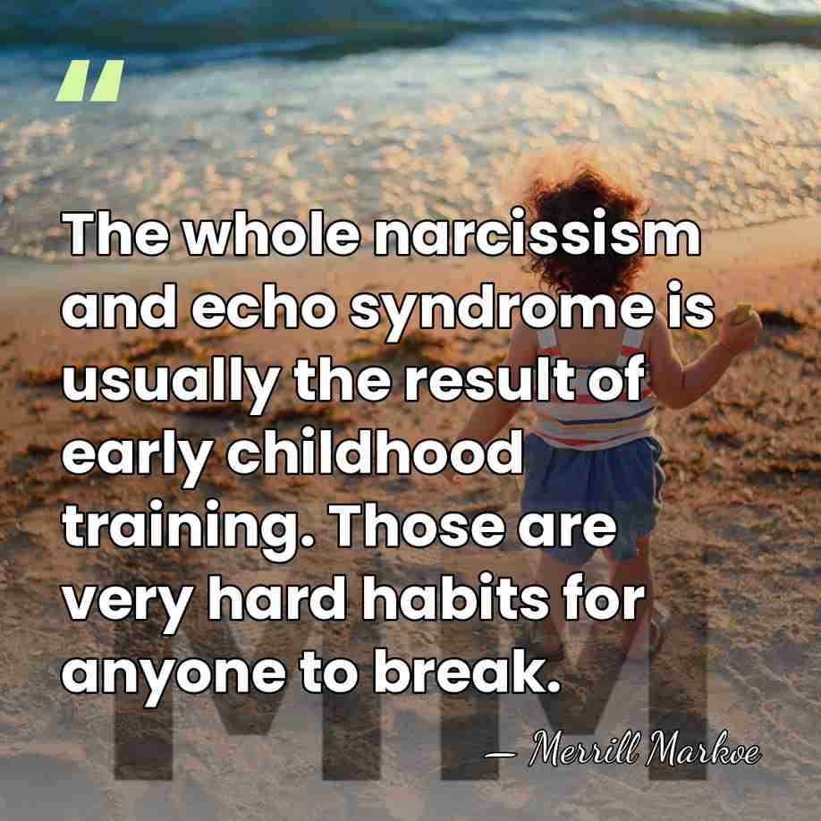 The whole narcissism and echo syndrome is usually the result of early&hellip; - Merrill Markoe