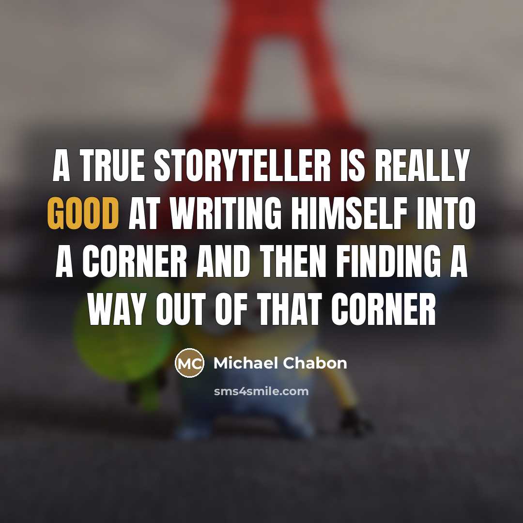 “A true storyteller is really good at writing himself into…” quote by Michael Chabon