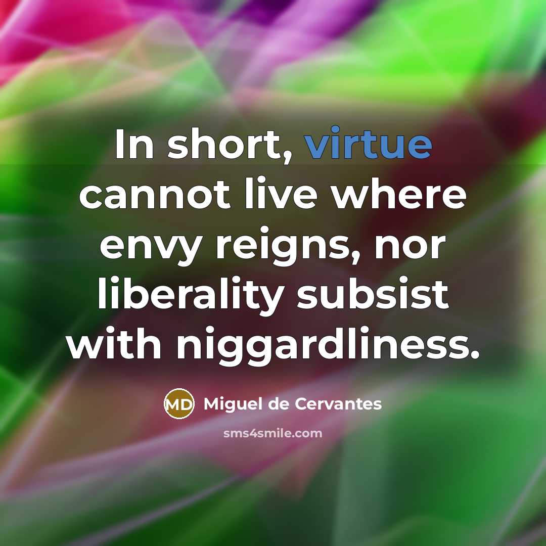 “In short, virtue cannot live where envy reigns, nor liberality…” quote by Miguel de Cervantes