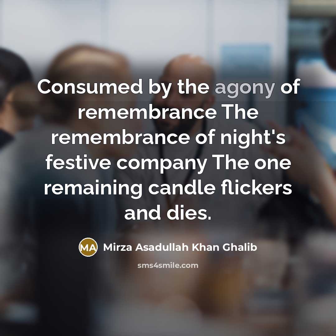 “Consumed by the agony of remembrance The remembrance of night's…” quote by Mirza Asadullah Khan Ghalib
