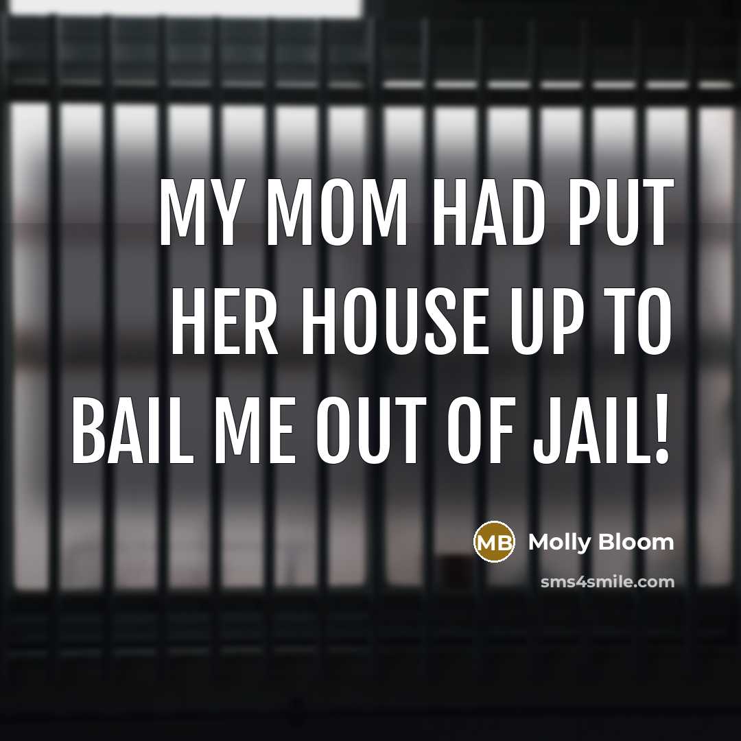 “My mom had put her house up to bail me…” quote by Molly Bloom