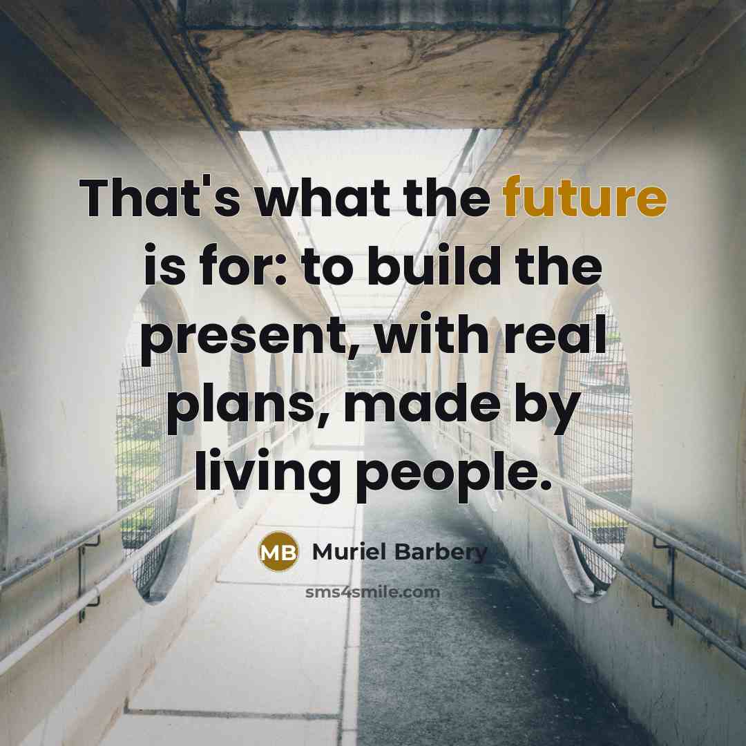 “That's what the future is for: to build the present,…” quote by Muriel Barbery