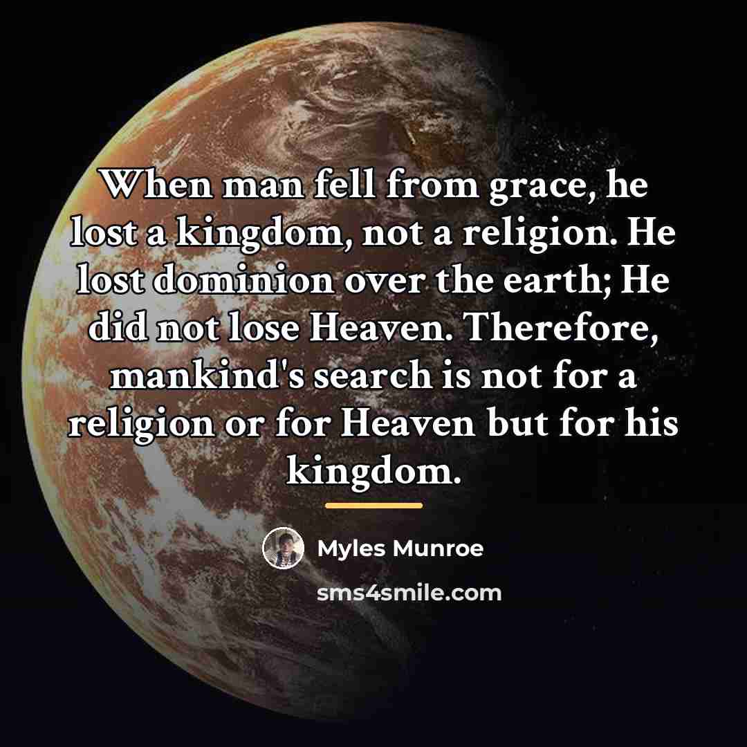 “When man fell from grace, he lost a kingdom, not…” quote by Myles Munroe