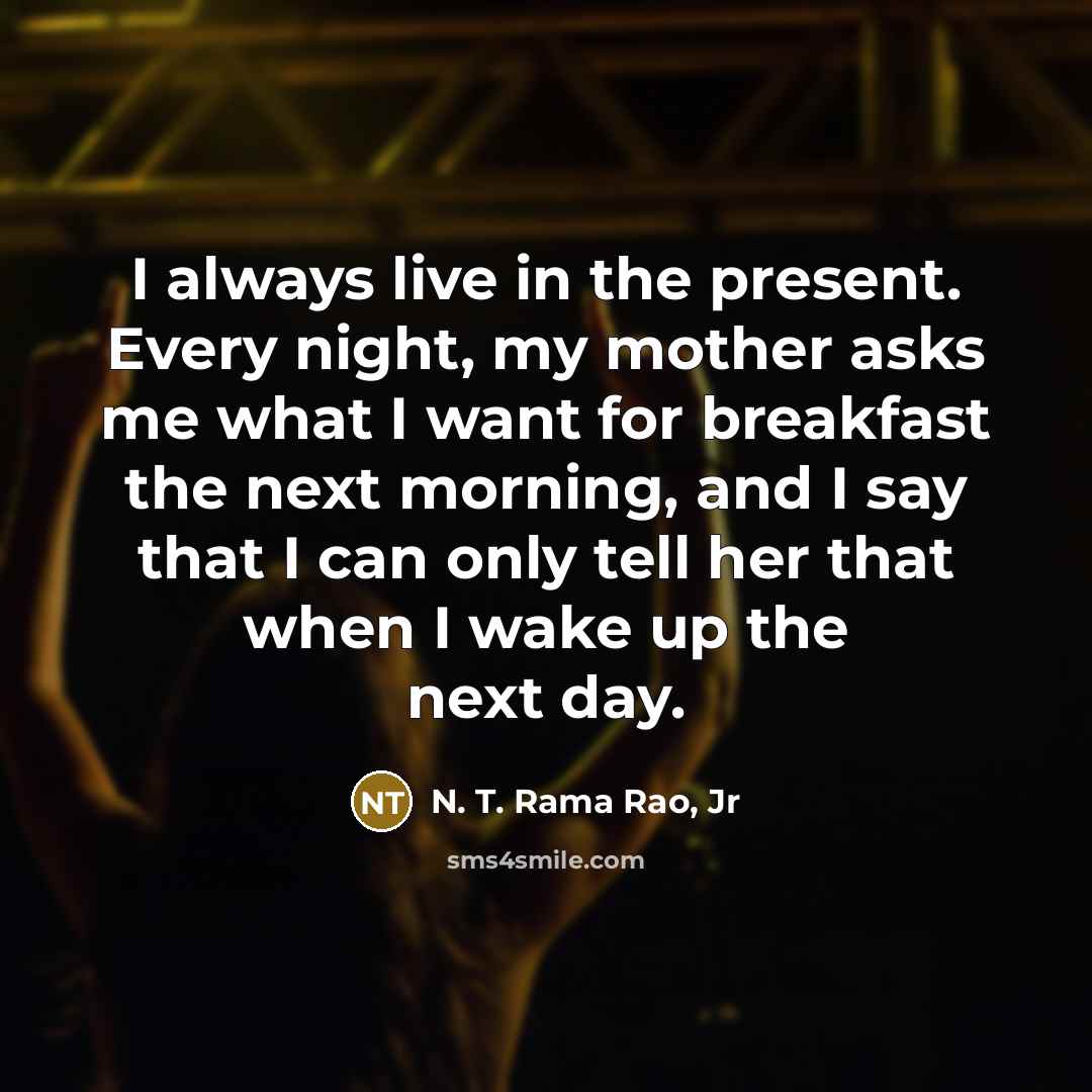 “I always live in the present. Every night, my mother…” quote by N. T. Rama Rao, Jr