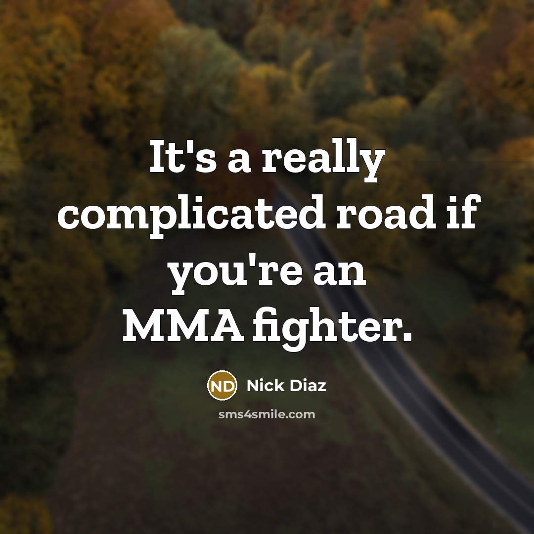 “It's a really complicated road if you're an MMA fighter.…” quote by Nick Diaz