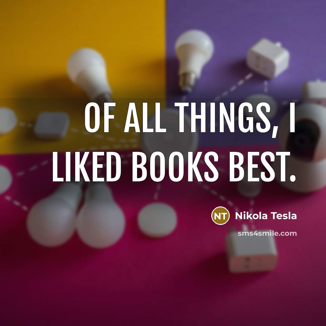“Of all things, I liked books best.…” quote by Nikola Tesla