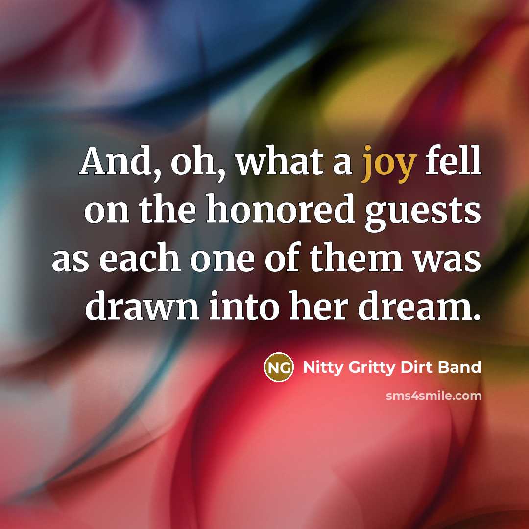 “And, oh, what a joy fell on the honored guests…” quote by Nitty Gritty Dirt Band