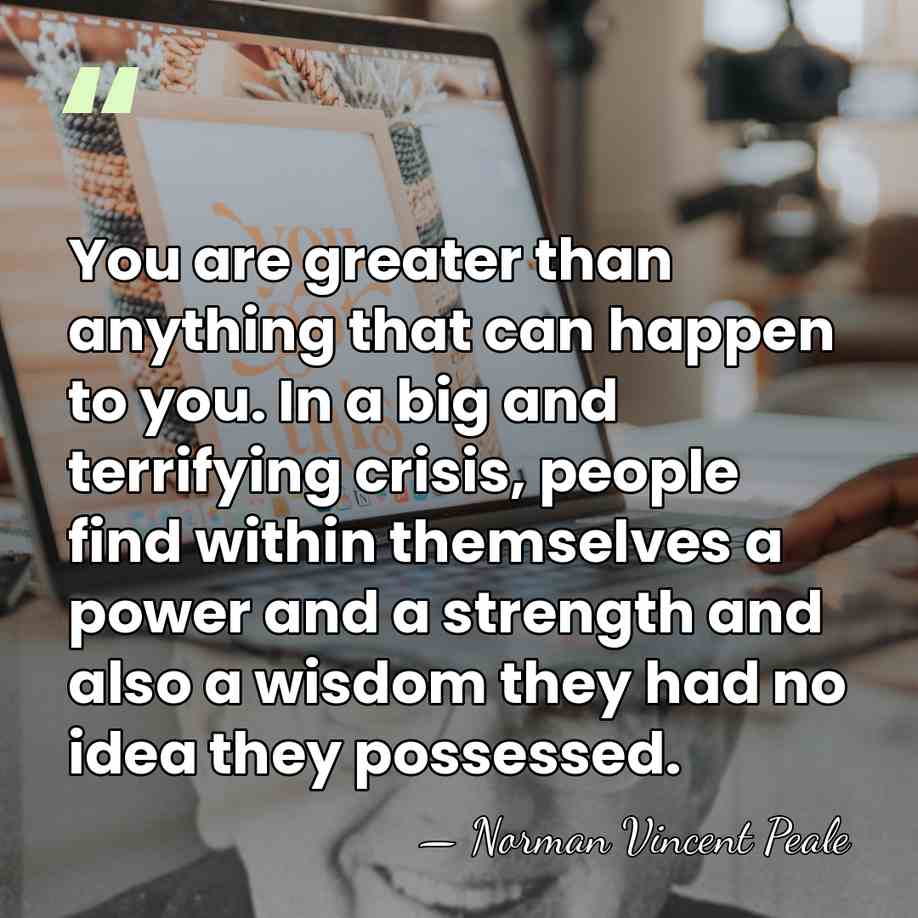 You are greater than anything that can happen to you. In a&hellip; - Norman Vincent Peale