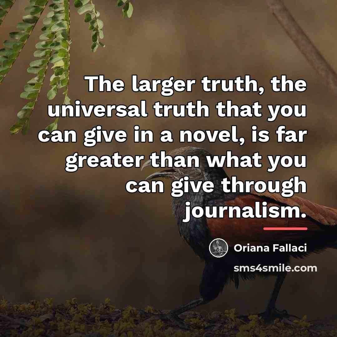 “The larger truth, the universal truth that you can give…” quote by Oriana Fallaci