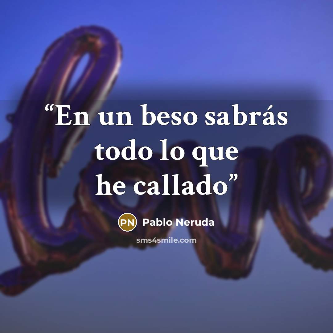 “En un beso sabrás todo lo que he callado” quote by Pablo Neruda