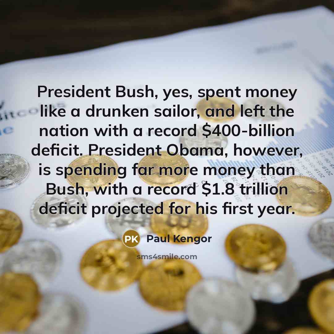 “President Bush, yes, spent money like a drunken sailor, and…” quote by Paul Kengor