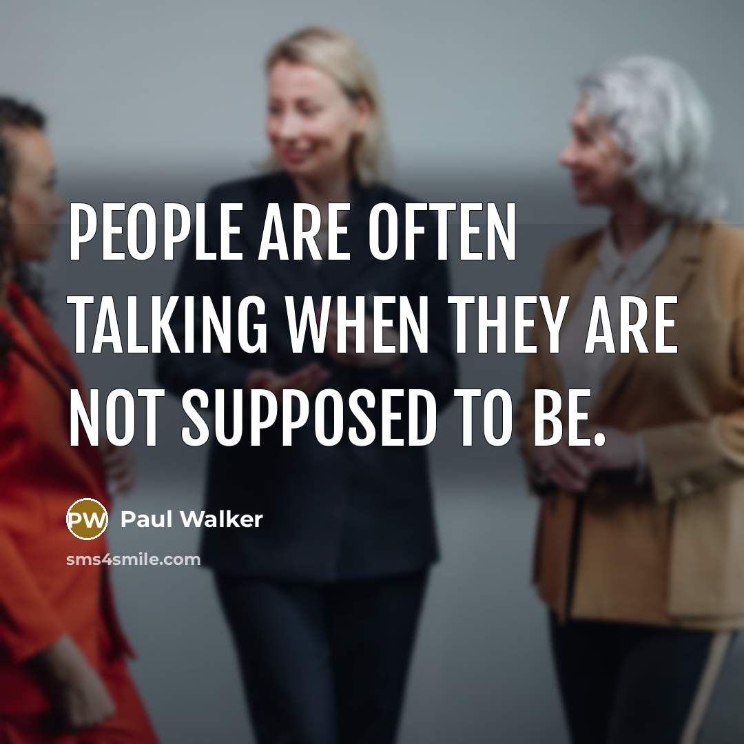 “People are often talking when they are not supposed to…” quote by Paul Walker