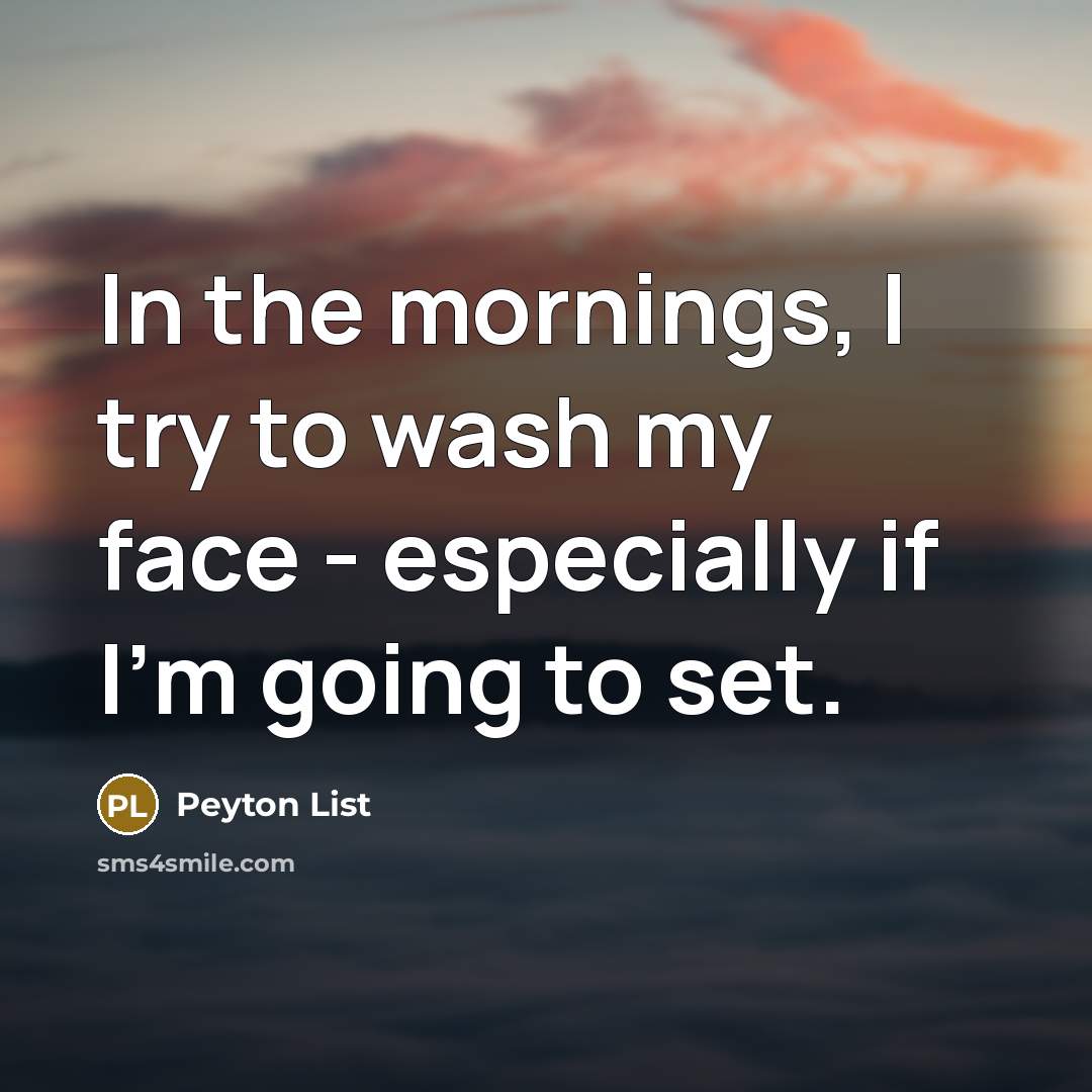 “In the mornings, I try to wash my face -…” quote by Peyton List