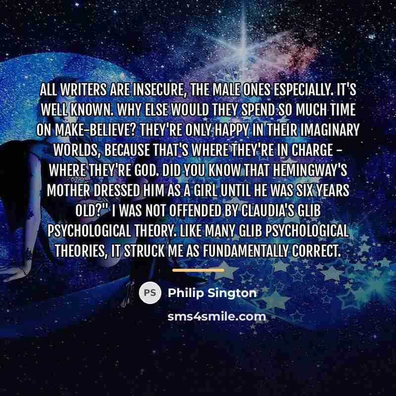 “All writers are insecure, the male ones especially. It's well…” quote by Philip Sington