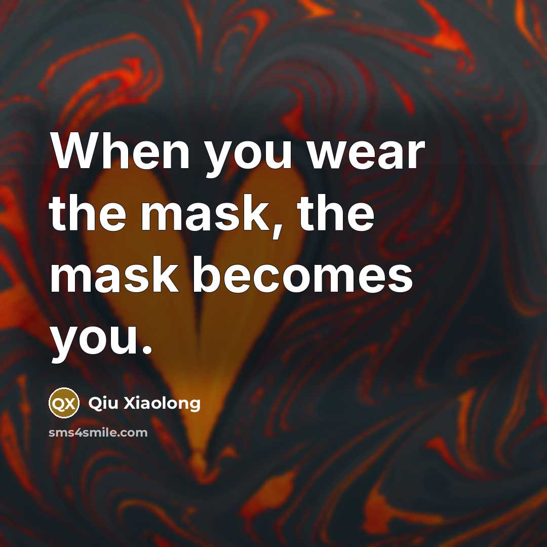 “When you wear the mask, the mask becomes you.…” quote by Qiu Xiaolong