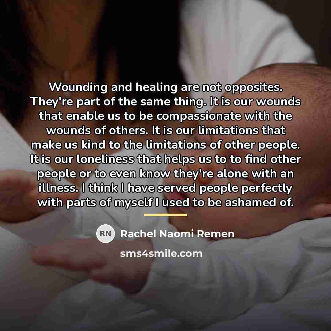 “Wounding and healing are not opposites. They're part of the…” quote by Rachel Naomi Remen