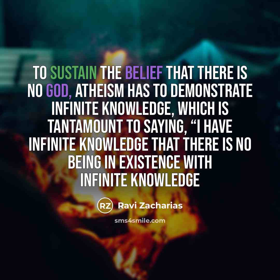 “To sustain the belief that there is no God, atheism…” quote by Ravi Zacharias