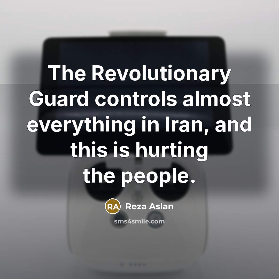 “The Revolutionary Guard controls almost everything in Iran, and this…” quote by Reza Aslan