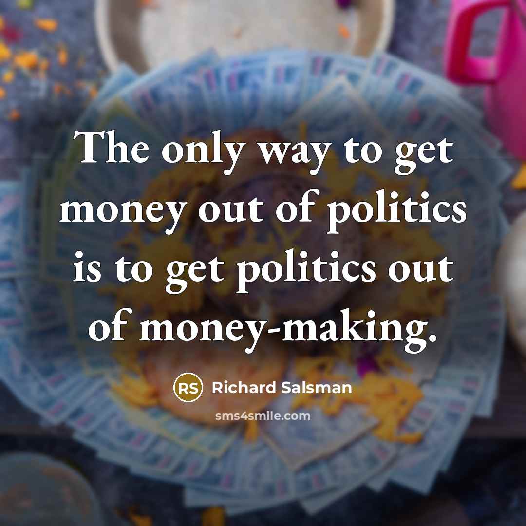 “The only way to get money out of politics is…” quote by Richard Salsman