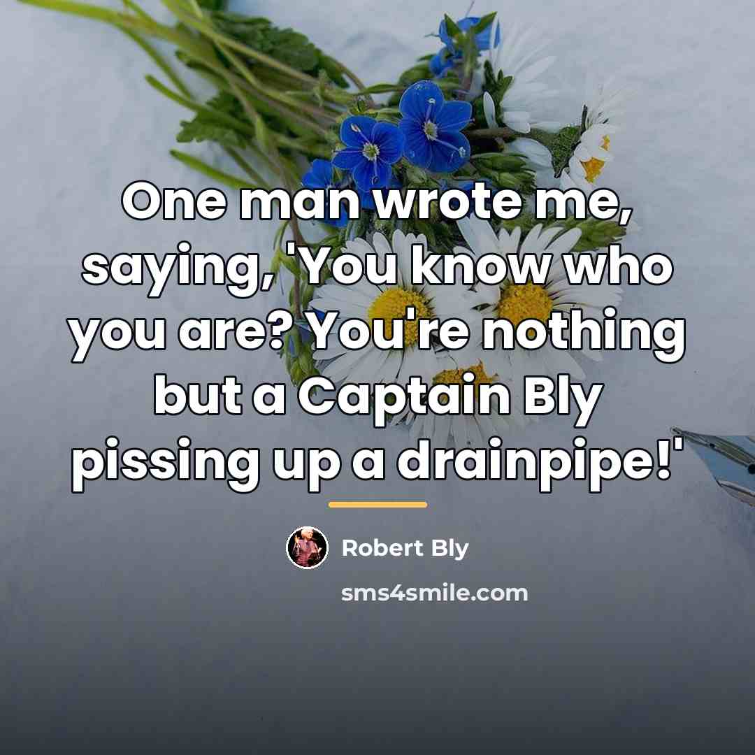 “One man wrote me, saying, 'You know who you are?…” quote by Robert Bly