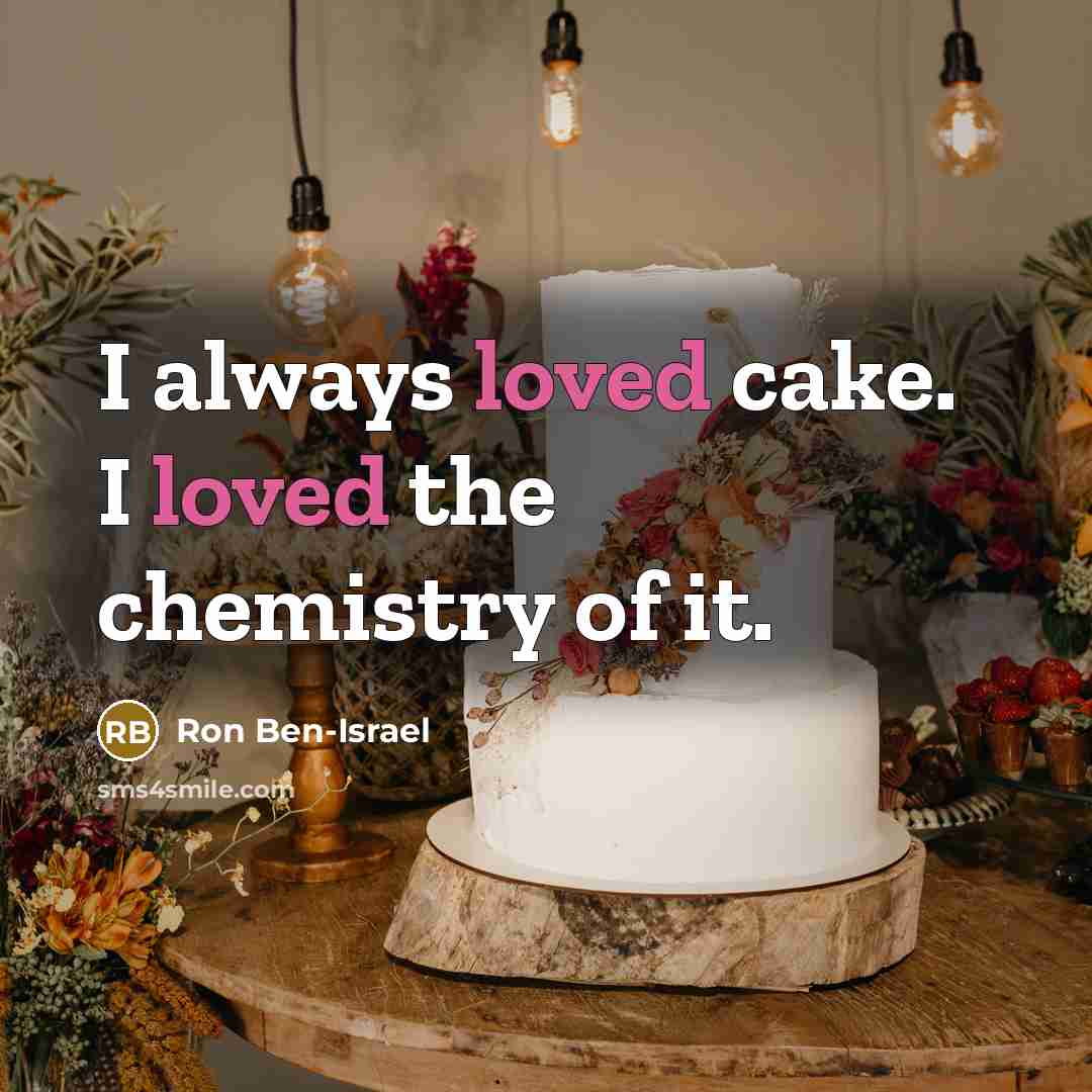 “I always loved cake. I loved the chemistry of it.…” quote by Ron Ben-Israel