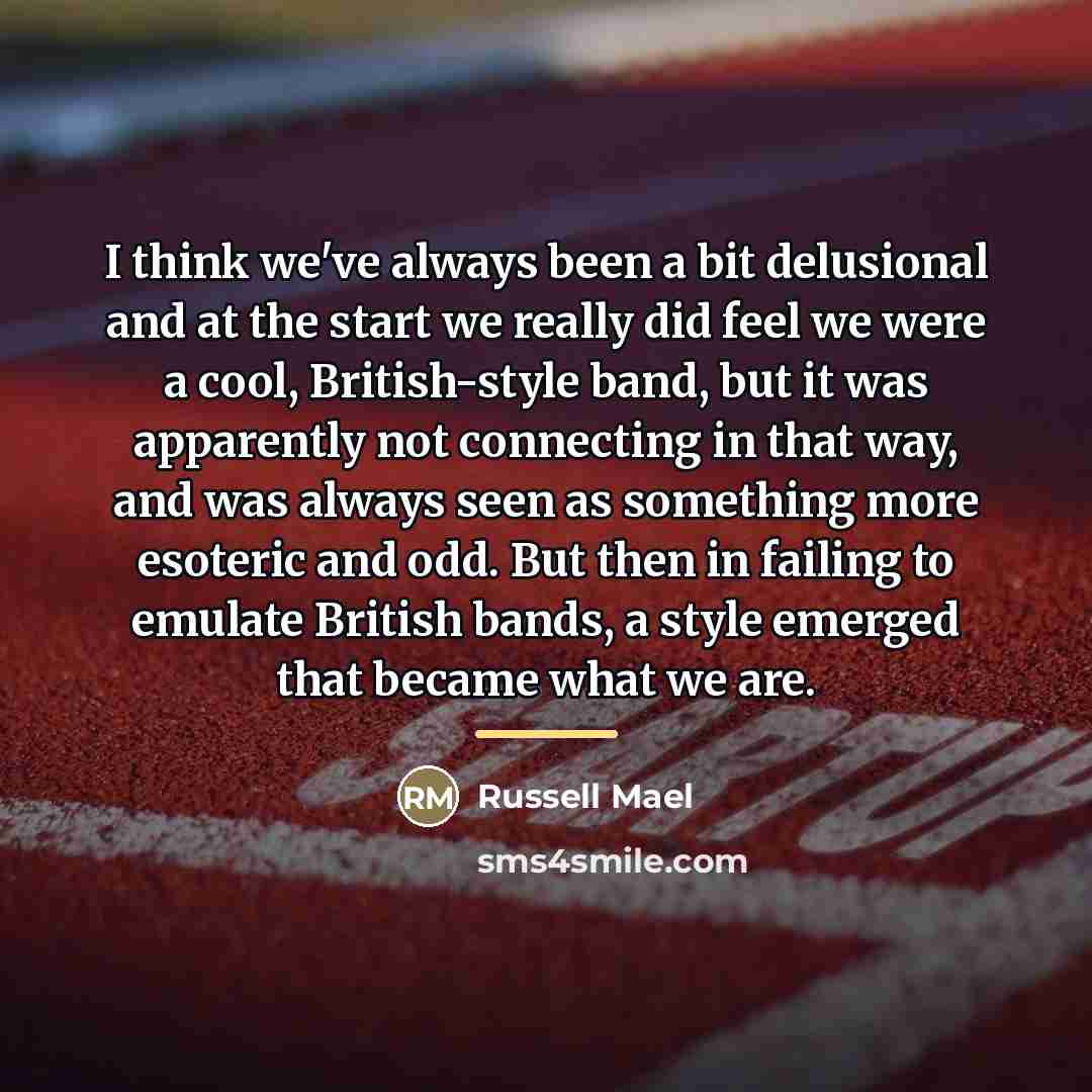 “I think we've always been a bit delusional and at…” quote by Russell Mael