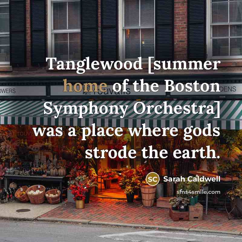 “Tanglewood [summer home of the Boston Symphony Orchestra] was a…” quote by Sarah Caldwell