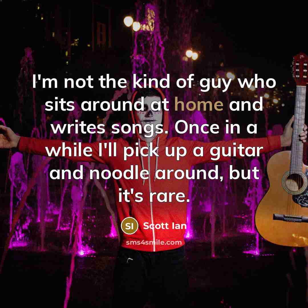 “I'm not the kind of guy who sits around at…” quote by Scott Ian