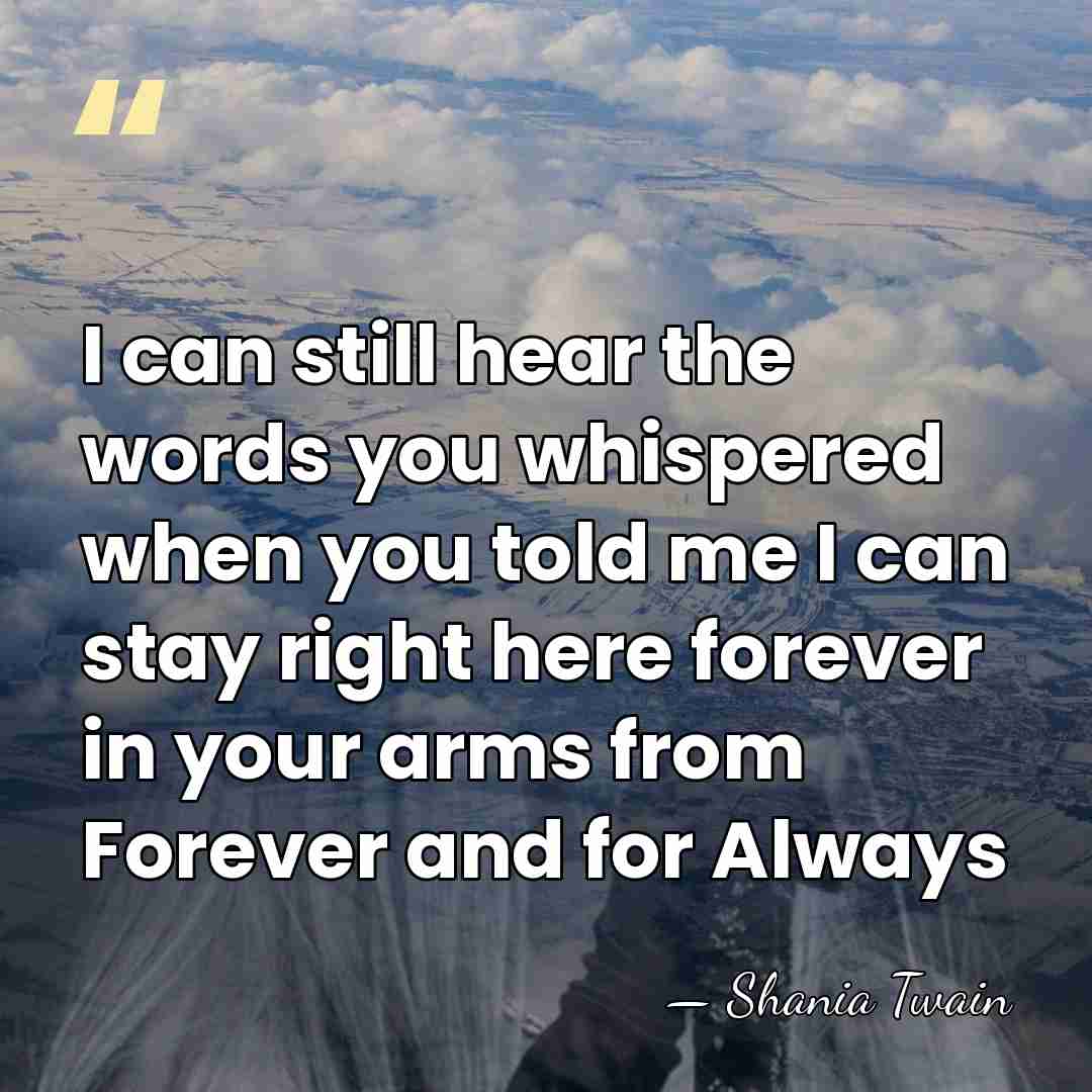 I can still hear the words you whispered when you told me&hellip; - Shania Twain