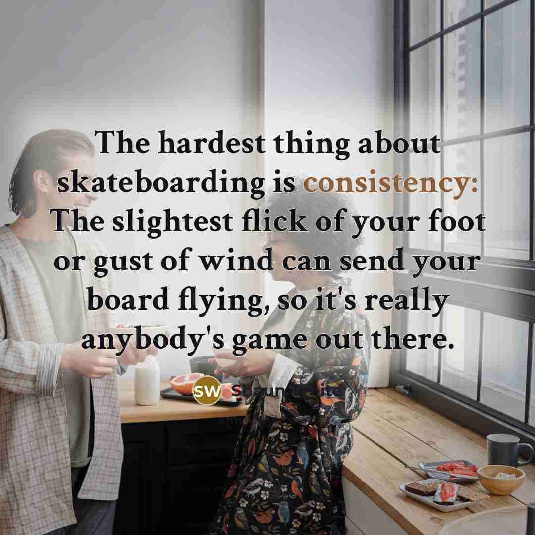 “The hardest thing about skateboarding is consistency: The slightest flick…” quote by Shaun White