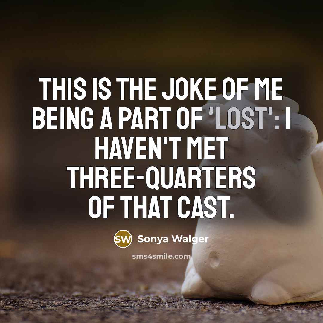 “This is the joke of me being a part of…” quote by Sonya Walger
