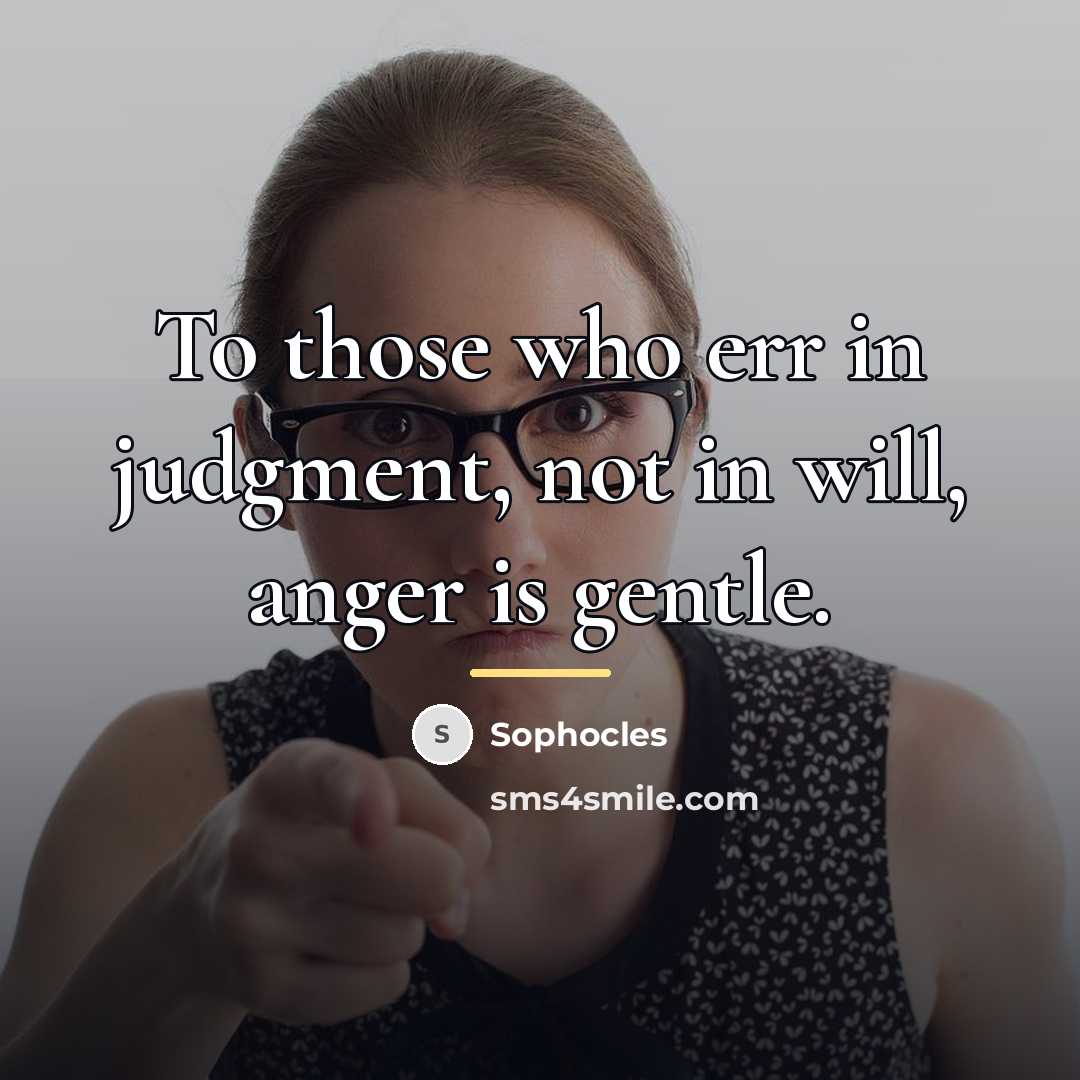 “To those who err in judgment, not in will, anger…” quote by Sophocles
