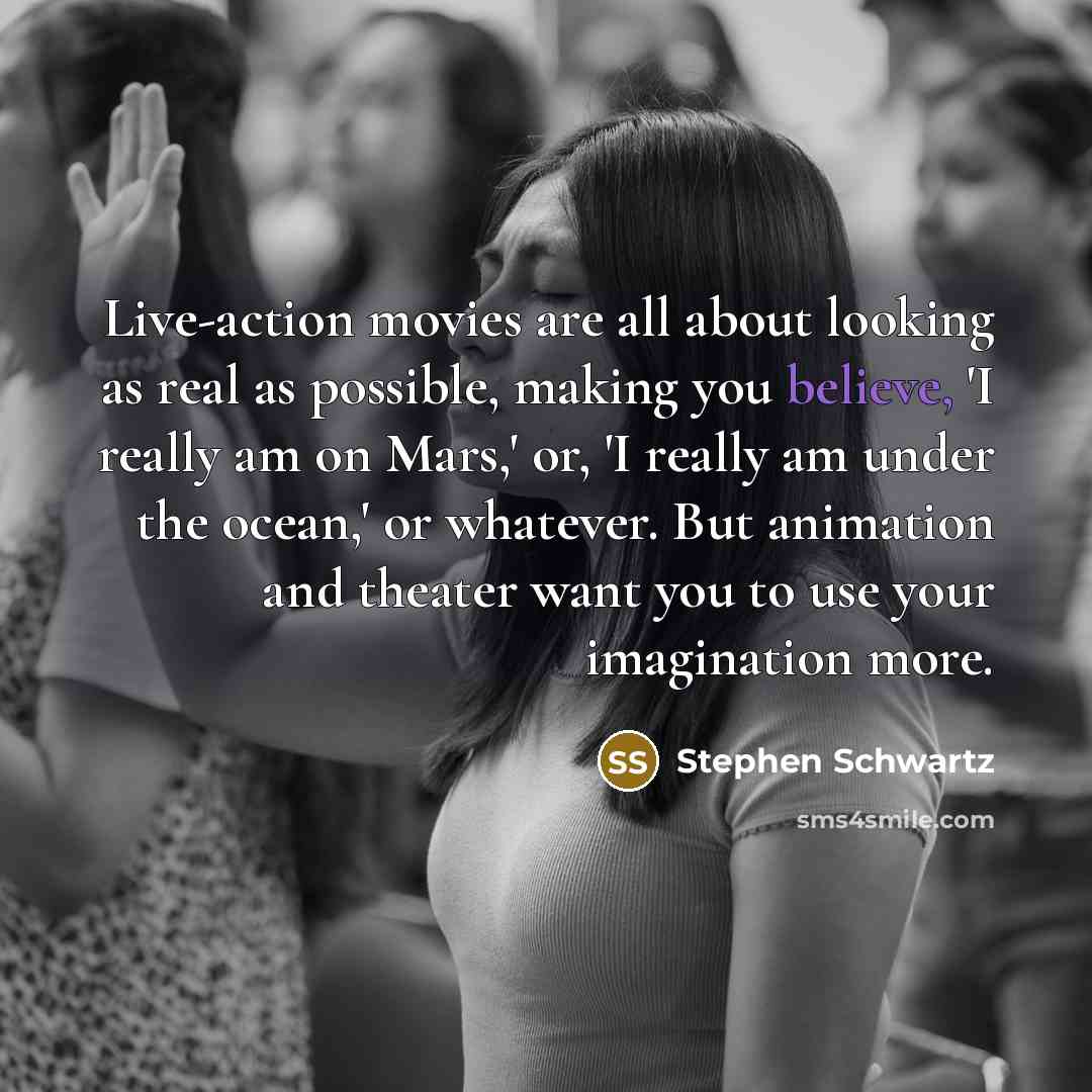 “Live-action movies are all about looking as real as possible,…” quote by Stephen Schwartz