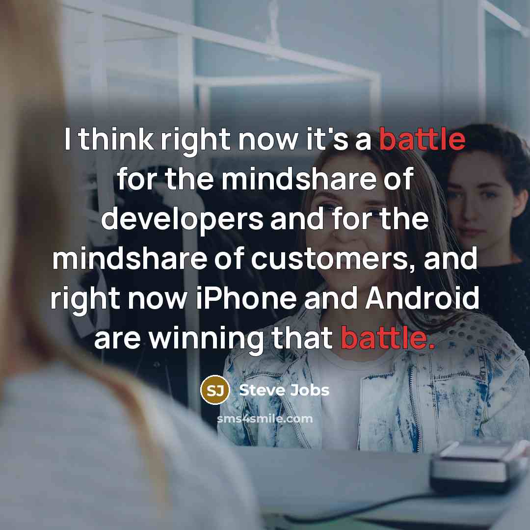 “I think right now it's a battle for the mindshare…” quote by Steve Jobs