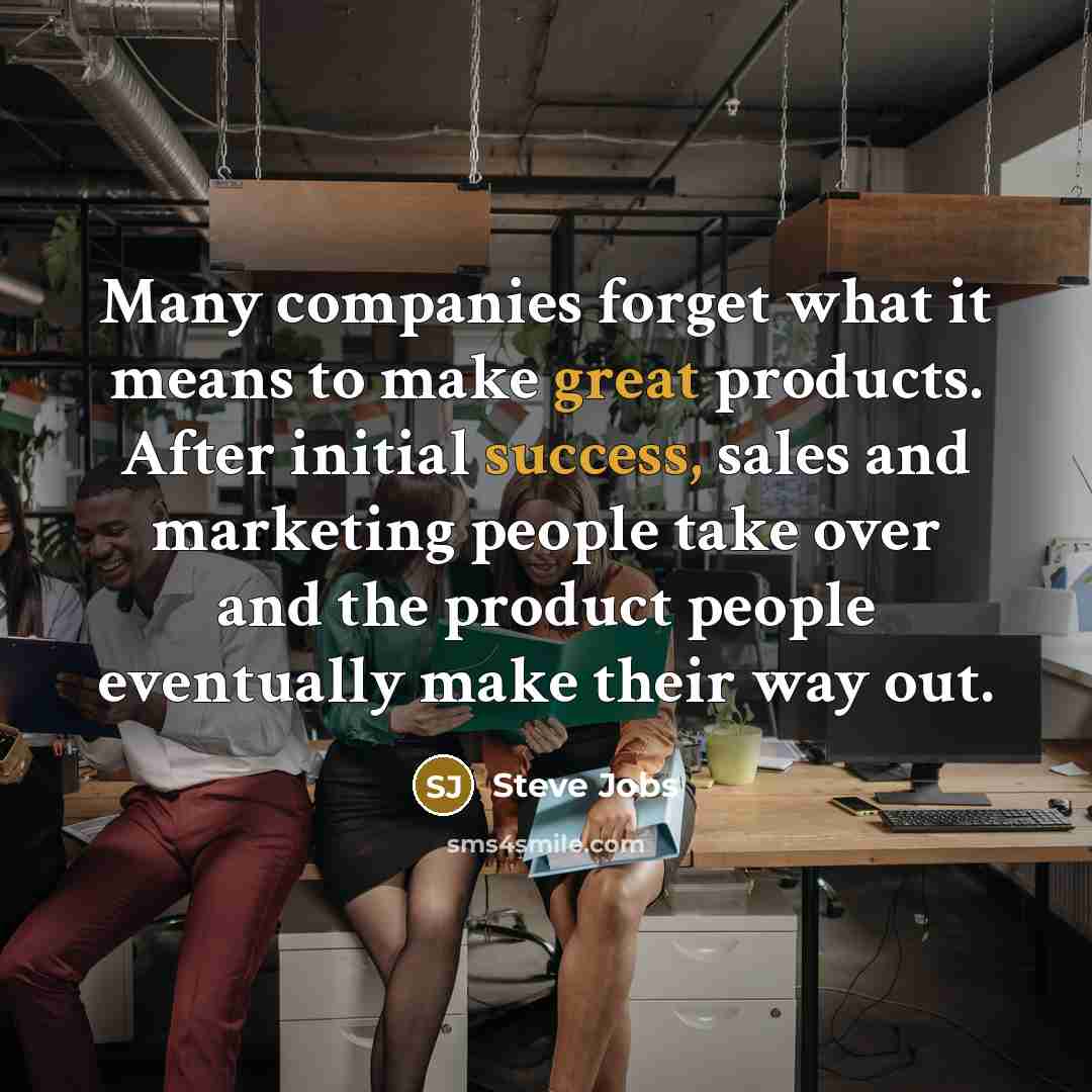 “Many companies forget what it means to make great products.…” quote by Steve Jobs