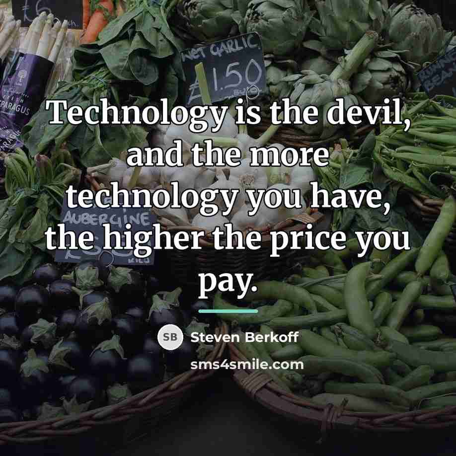“Technology is the devil, and the more technology you have,…” quote by Steven Berkoff