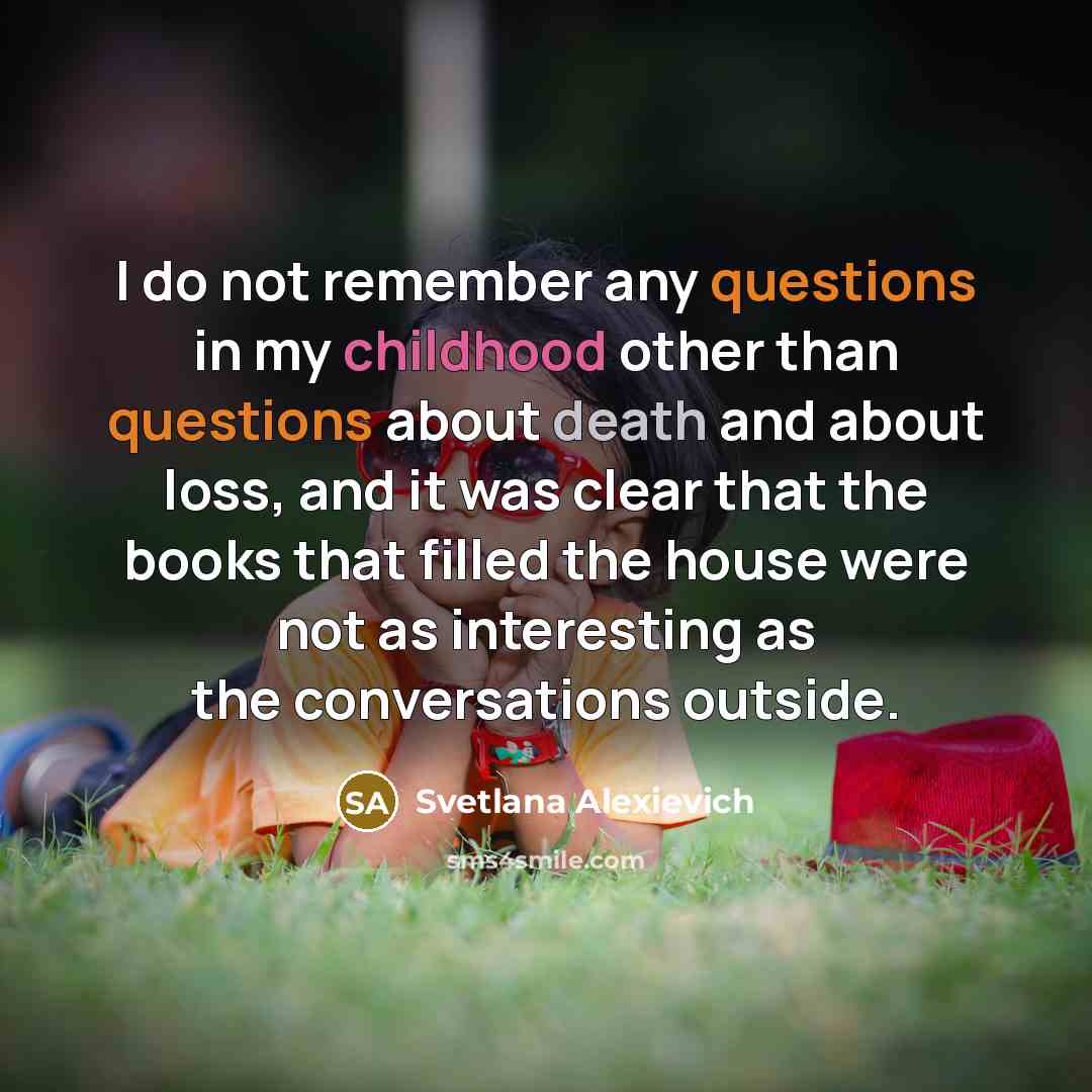 “I do not remember any questions in my childhood other…” quote by Svetlana Alexievich