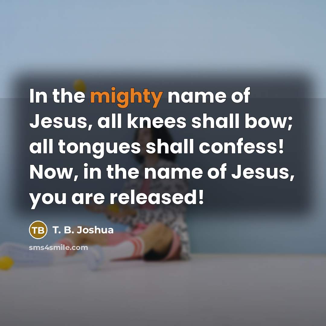 “In the mighty name of Jesus, all knees shall bow;…” quote by T. B. Joshua