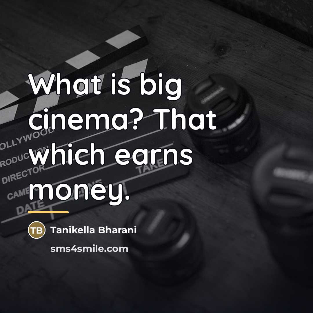 “What is big cinema? That which earns money.…” quote by Tanikella Bharani