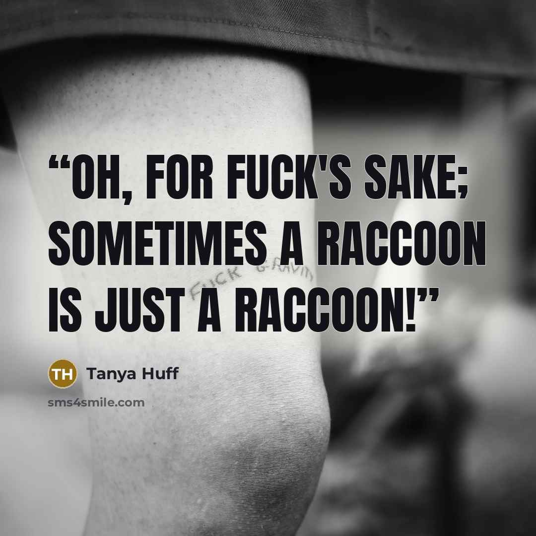 “Oh, for fuck's sake; sometimes a raccoon is just a raccoon!” quote by Tanya Huff
