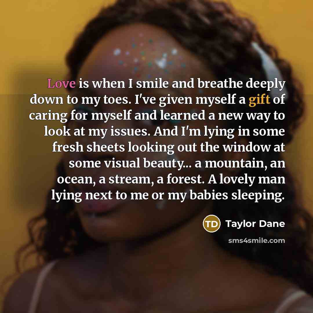 “Love is when I smile and breathe deeply down to…” quote by Taylor Dane