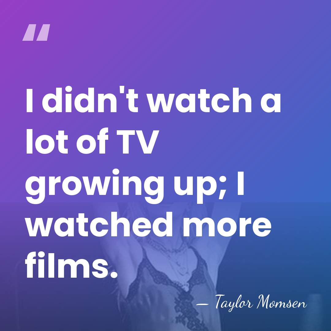 I didn't watch a lot of TV growing up; I watched more&hellip; - Taylor Momsen