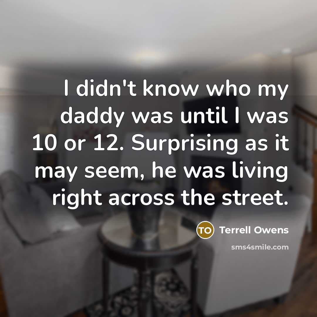 “I didn't know who my daddy was until I was…” quote by Terrell Owens