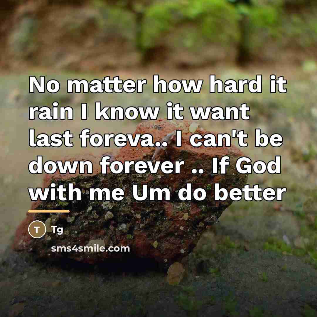 “No matter how hard it rain I know it want…” quote by Tg