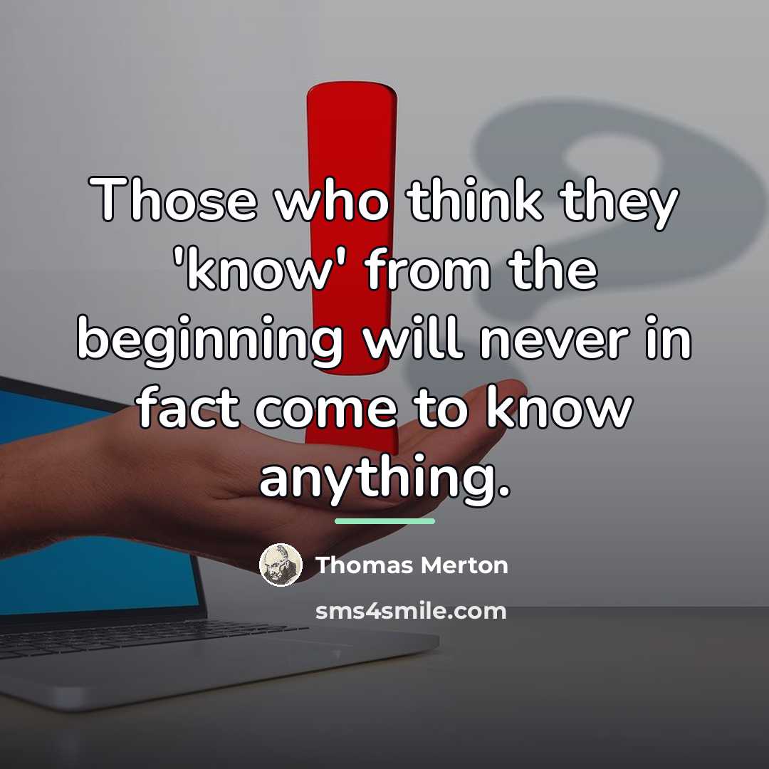 “Those who think they 'know' from the beginning will never…” quote by Thomas Merton
