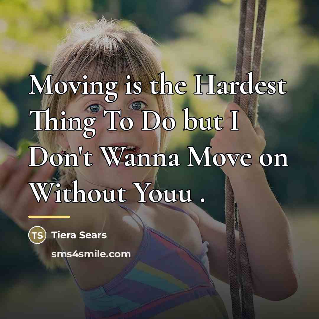 “Moving is the Hardest Thing To Do but I Don't…” quote by Tiera Sears