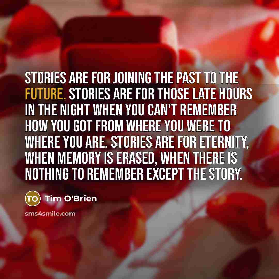 “Stories are for joining the past to the future. Stories…” quote by Tim O'Brien